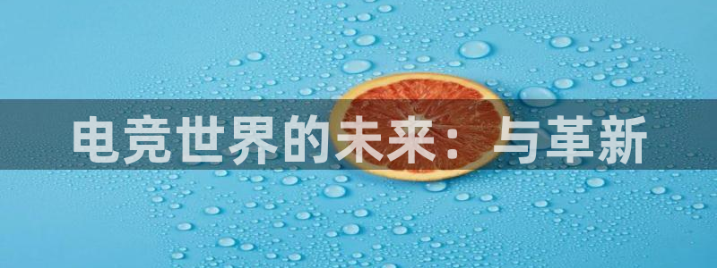 南宫电竞：电竞世界的未来：与革新