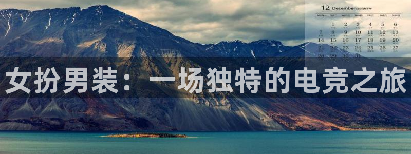 南宫电竞：女扮男装：一场独特的电竞之旅